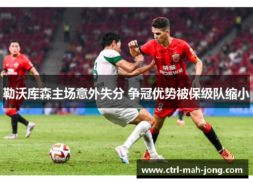 勒沃库森主场意外失分 争冠优势被保级队缩小