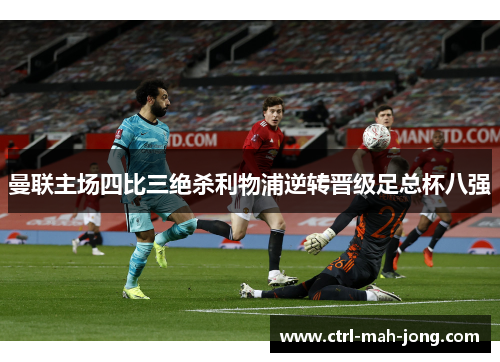 曼联主场四比三绝杀利物浦逆转晋级足总杯八强