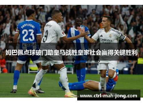 姆巴佩点球破门助皇马战胜皇家社会赢得关键胜利